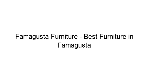 (c) Famagustafurniture.com